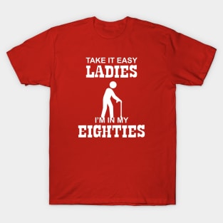 80 - Take it Easy Ladies I'm in my Eighties T-Shirt